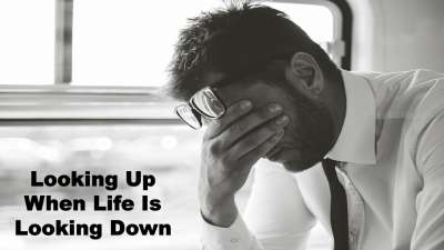 Looking Up When Life Is Looking Down